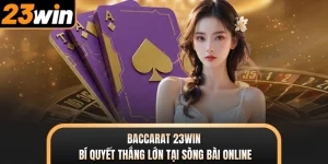 Baccarat 23WIN - Bí Quyết Thắng Lớn Tại Sòng Bài Online