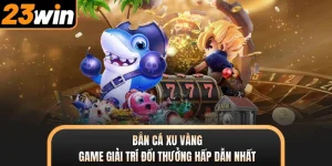 Bắn Cá Xu Vàng - Game Giải Trí Đổi Thưởng Hấp Dẫn Nhất