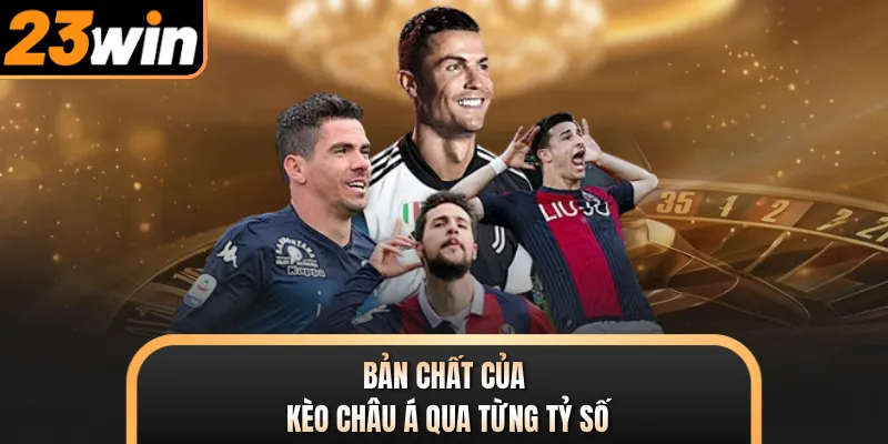 Bản chất của kèo Châu Á qua từng tỷ số