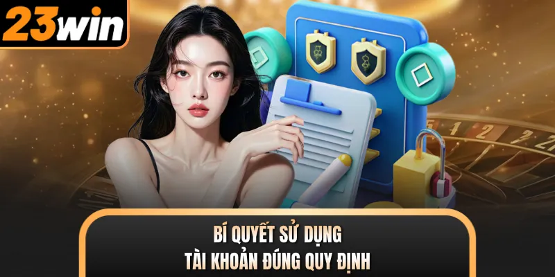 Bí quyết sử dụng tài khoản đúng quy định