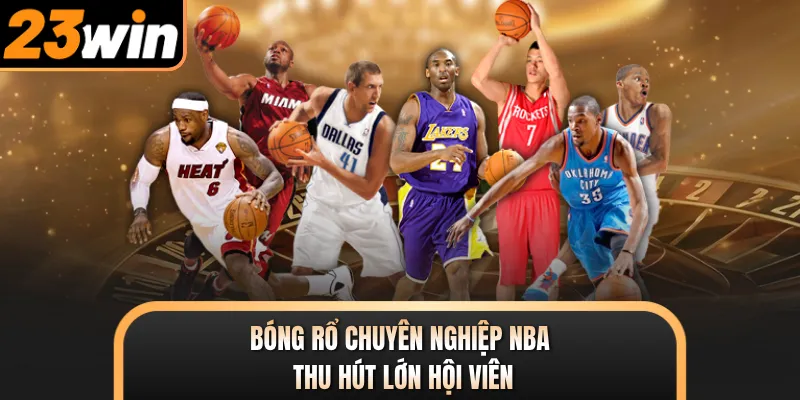 Bóng rổ chuyên nghiệp NBA thu hút lớn hội viên