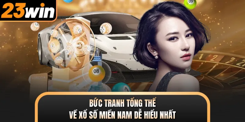 Bức tranh tổng thể về xổ số miền Nam dễ hiểu nhất