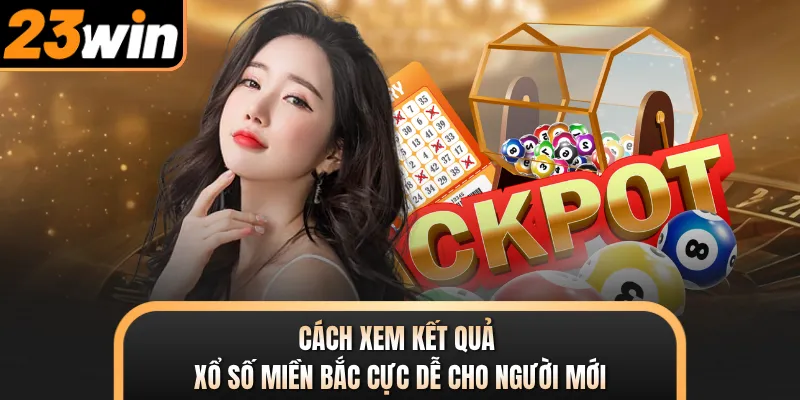 Cách xem kết quả xổ số miền Bắc cực dễ cho người mới