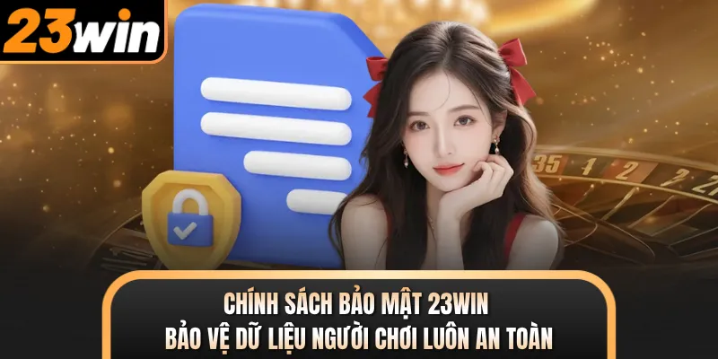 Chính sách bảo mật 23WIN bảo vệ dữ liệu người chơi luôn an toàn