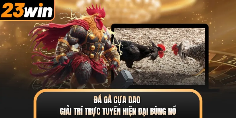 Đá Gà Cựa Dao - Giải Trí Trực Tuyến Hiện Đại Bùng Nổ