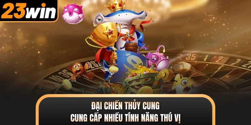 Đại chiến thủy cung cung cấp nhiều tính năng thú vị