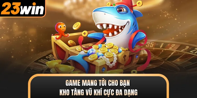 Game mang tới cho bạn kho tàng vũ khí cực đa dạng
