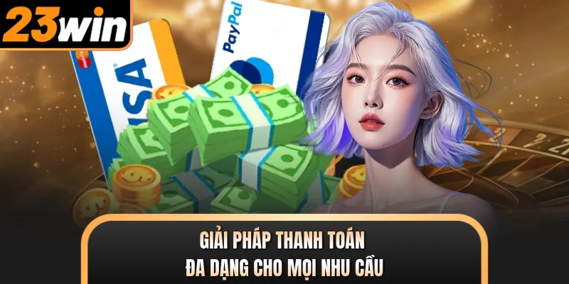 Giải pháp thanh toán đa dạng cho mọi nhu cầu