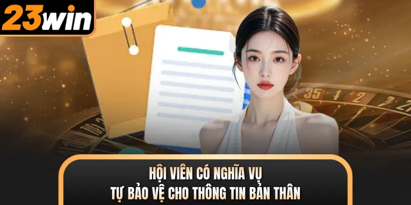 Hội viên có nghĩa vụ tự bảo vệ cho thông tin bản thân