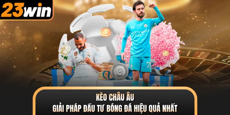 Kèo Châu Âu - Giải Pháp Đầu Tư Bóng Đá Hiệu Quả Nhất