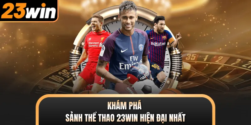 Khám phá sảnh thể thao 23WIN hiện đại nhất