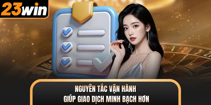 Nguyên tắc vận hành giúp giao dịch minh bạch hơn