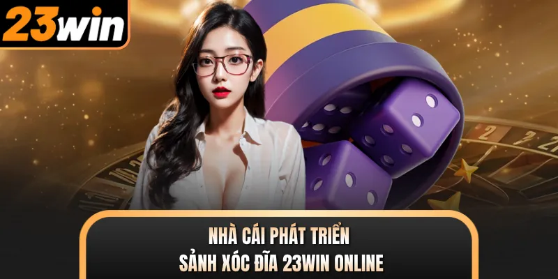 Nhà cái phát triển sảnh xóc đĩa 23WIN online