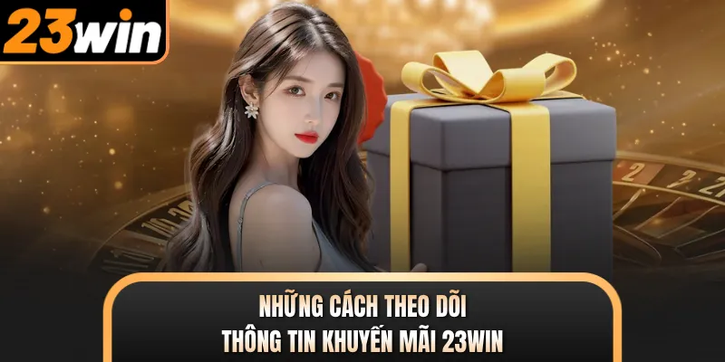 Những cách theo dõi thông tin khuyến mãi 23WIN