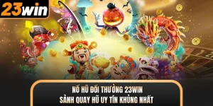Nổ Hũ Đổi Thưởng 23WIN - Sảnh Quay Hũ Uy Tín Khủng Nhất