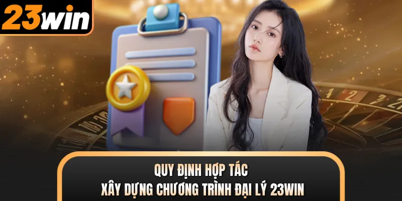 Quy định hợp tác xây dựng chương trình đại lý 23WIN