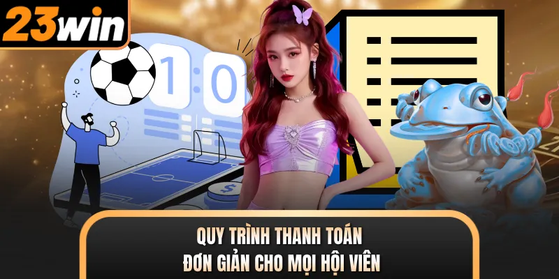 Quy trình thanh toán đơn giản cho mọi hội viên