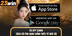 Tải App 23WIN - Cách Cài Ứng Dụng Chính Thức Từ Nhà Cái