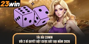 Tài Xỉu 23WIN Với 2 Bí Quyết Đặt Cược Bất Bại Năm 2026