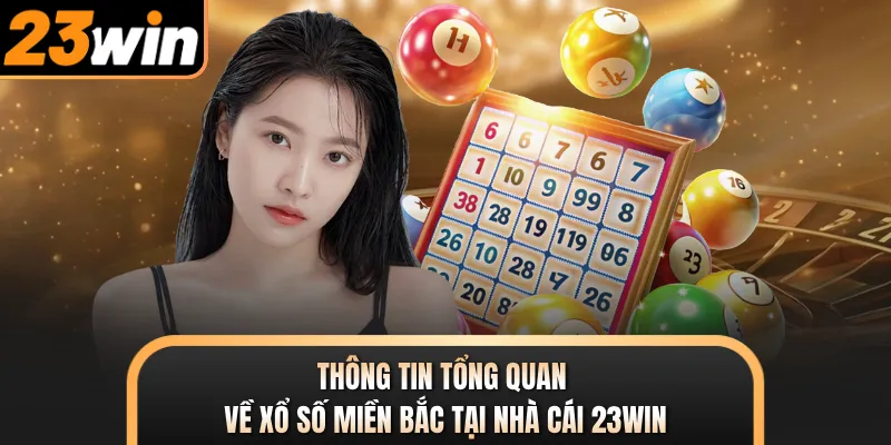 Thông tin tổng quan về xổ số miền Bắc tại nhà cái 23WIN