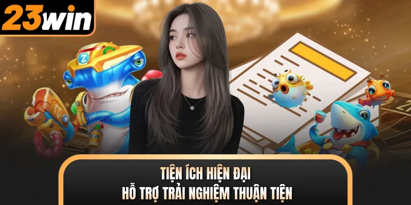 Tiện ích hiện đại hỗ trợ trải nghiệm thuận tiện