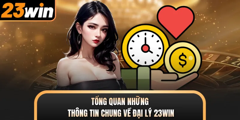 Tổng quan những thông tin chung về đại lý 23WIN